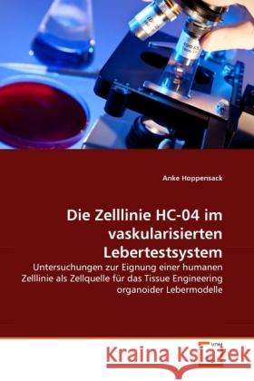 Die Zelllinie HC-04 im vaskularisierten Lebertestsystem : Untersuchungen zur Eignung einer humanen Zelllinie als Zellquelle für das Tissue Engineering organoider Lebermodelle Hoppensack, Anke 9783639329117 VDM Verlag Dr. Müller