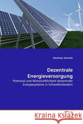 Dezentrale Energieversorgung : Potenzial und Wirtschaftlichkeit dezentraler Energiesysteme in Schwellenländern Schmidt, Matthias 9783639329605 VDM Verlag Dr. Müller