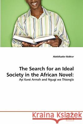 The Search for an Ideal Society in the African Novel Abdelkader Babkar 9783639329612 VDM Verlag