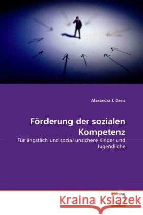 Förderung der sozialen Kompetenz : Für ängstlich und sozial unsichere Kinder und Jugendliche Dreis, Alexandra J. 9783639329728