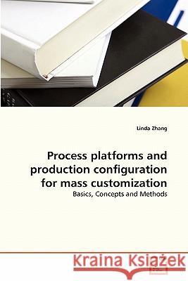 Process platforms and production configuration for mass customization Zhang Linda 9783639329896 VDM Verlag