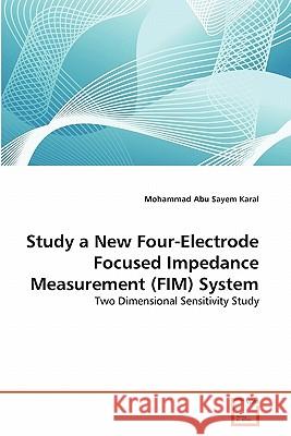 Study a New Four-Electrode Focused Impedance Measurement (FIM) System Karal, Mohammad Abu Sayem 9783639330557 VDM Verlag