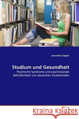 Studium und Gesundheit : Psychische Syndrome und psychosoziale Befindlichkeit von deutschen Studierenden Ziegler, Jeannette 9783639330793 VDM Verlag Dr. Müller