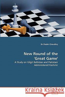 New Round of the 'Great Game' Dr Shabir Choudhry 9783639330847 VDM Verlag