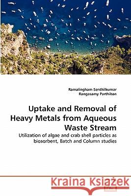 Uptake and Removal of Heavy Metals from Aqueous Waste Stream Ramalingham Senthilkumar, Rangasamy Parthiban 9783639330939