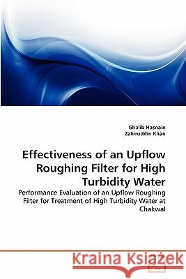 Effectiveness of an Upflow Roughing Filter for High Turbidity Water Ghalib Hasnain Zahiruddin Khan 9783639331233 VDM Verlag