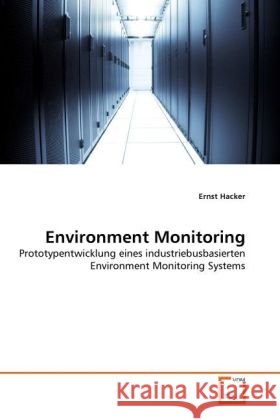 Environment Monitoring : Prototypentwicklung eines industriebusbasierten Environment Monitoring Systems Hacker, Ernst 9783639331325