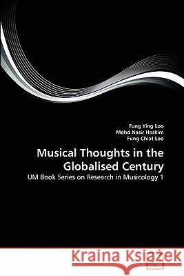 Musical Thoughts in the Globalised Century Fung Ying Loo Mohd Nasi Fung Chia 9783639331462