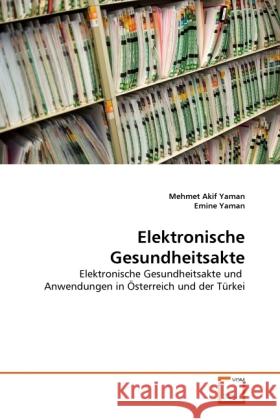 Elektronische Gesundheitsakte : Elektronische Gesundheitsakte und Anwendungen in Österreich und der Türkei Yaman, Mehmet Akif; Yaman, Emine 9783639331820 VDM Verlag Dr. Müller