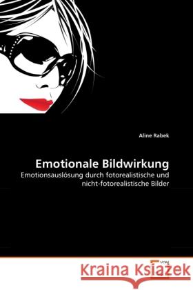 Emotionale Bildwirkung : Emotionsauslösung durch fotorealistische und nicht-fotorealistische Bilder Rabek, Aline 9783639331844