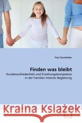 Finden was bleibt : Kundenzufriedenheit und Erziehungskompetenz in der Familien Intensiv Begleitung Gumhalter, Paul 9783639331912