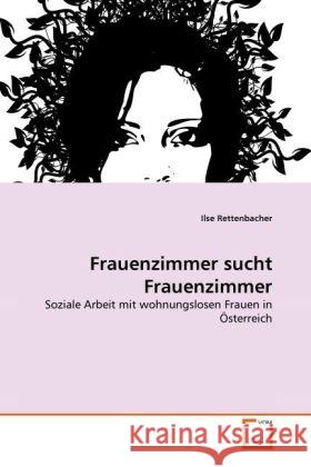 Frauenzimmer sucht Frauenzimmer : Soziale Arbeit mit wohnungslosen Frauen in Österreich Rettenbacher, Ilse 9783639332063