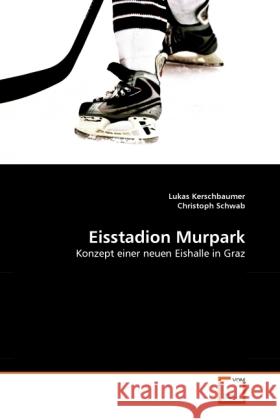 Eisstadion Murpark : Konzept einer neuen Eishalle in Graz Kerschbaumer, Lukas; Schwab, Christoph 9783639332315 VDM Verlag Dr. Müller