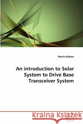 An introduction to Solar System to Drive Base Transceiver System Nasrin Sultana 9783639332407