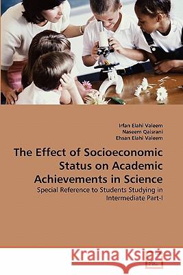 The Effect of Socioeconomic Status on Academic Achievements in Science Irfan Elahi Valeem Naseem Qaisrani Ehsan Elah 9783639333046 VDM Verlag