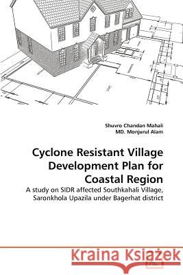 Cyclone Resistant Village Development Plan for Coastal Region Shuvro Chandan Mahali, MD Monjurul Alam 9783639333725