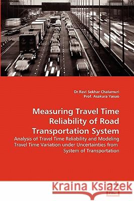 Measuring Travel Time Reliability of Road Transportation System Dr Ravi Sekhar Chalumuri Prof Asakur 9783639333886