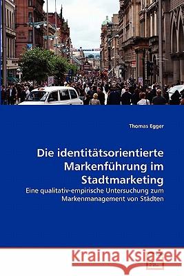 Die identitätsorientierte Markenführung im Stadtmarketing Egger, Thomas 9783639333909