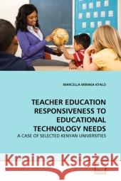Teacher Education Responsiveness to Educational Technology Needs Marcella Mwaka Kyalo 9783639334081