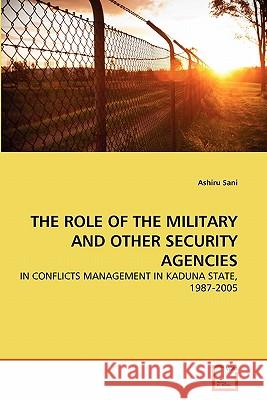 The Role of the Military and Other Security Agencies Ashiru Sani 9783639334838