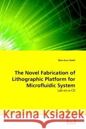 The Novel Fabrication of Lithographic Platform for Microfluidic System Wen-Kuo Hsieh 9783639335088