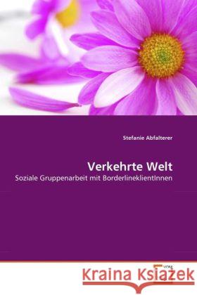 Verkehrte Welt : Soziale Gruppenarbeit mit BorderlineklientInnen Abfalterer, Stefanie 9783639335156 VDM Verlag Dr. Müller