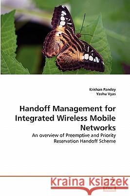Handoff Management for Integrated Wireless Mobile Networks Krishan Pandey Yashu Vyas 9783639335217