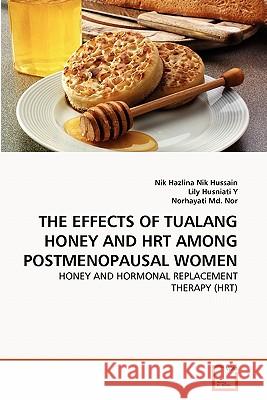 The Effects of Tualang Honey and Hrt Among Postmenopausal Women Nik Hazlina Ni Lily Husniat Norhayati M 9783639335521 VDM Verlag