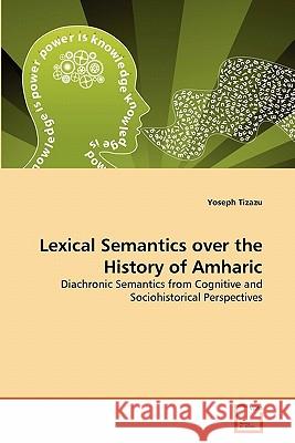 Lexical Semantics over the History of Amharic Tizazu, Yoseph 9783639335583