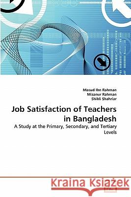 Job Satisfaction of Teachers in Bangladesh Masud Ibn Rahman, Dr Mizanur Rahman, Shibli Shahriar 9783639335682