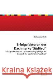 Erfolgsfaktoren der Dachmarke Südtirol Zambelli, Stefanie 9783639336610 VDM Verlag