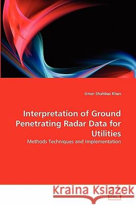 Interpretation of Ground Penetrating Radar Data for Utilities Umar Shahbaz Khan 9783639338263
