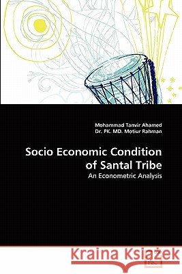 Socio Economic Condition of Santal Tribe Mohammad Tanvir Ahamed Dr P 9783639338553