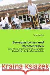 Bewegtes Lernen und Rechtschreiben : Entwicklung eines Unterrichtskonzeptes für Schüler/innen der 4.Stufe Grundschule Gasteiger, Tanja 9783639338690