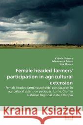 Female headed farmers' participation in agricultural extension Kebede Gutema, Kelemework Tafere, Una Murray 9783639338874 VDM Verlag