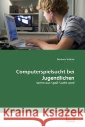 Computerspielsucht bei Jugendlichen : Wenn aus Spaß Sucht wird Volkan, Barbara 9783639339024