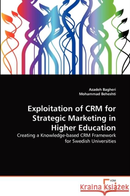 Exploitation of CRM for Strategic Marketing in Higher Education Azadeh Bagheri, Mohammad Beheshti 9783639339482 VDM Verlag