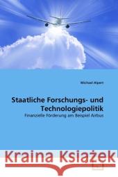 Staatliche Forschungs- und Technologiepolitik : Finanzielle Förderung am Beispiel Airbus Alpert, Michael 9783639339499 VDM Verlag Dr. Müller