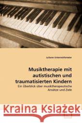 Musiktherapie mit autistischen und traumatisierten Kindern Unterreithmeier, Juliane 9783639340341