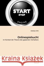 Onlinespielsucht : im Kontext der Theorie des geplanten Verhaltens Orth, Andreas 9783639340556