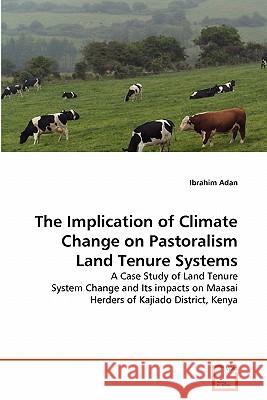 The Implication of Climate Change on Pastoralism Land Tenure Systems Ibrahim Adan 9783639340594 VDM Verlag