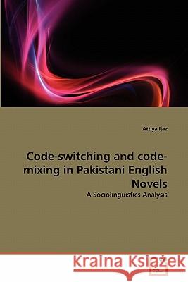 Code-switching and code-mixing in Pakistani English Novels Ijaz, Attiya 9783639341201