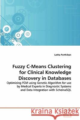 Fuzzy C-Means Clustering for Clinical Knowledge Discovery in Databases Latha Parthiban 9783639341430