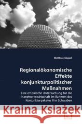 Regionalökonomische Effekte konjunkturpolitischer Maßnahmen Köppel, Matthias 9783639341577 VDM Verlag