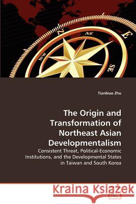 The Origin and Transformation of Northeast Asian Developmentalism Tianbiao Zhu 9783639341621 VDM Verlag