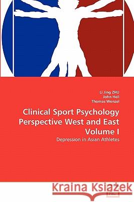 Clinical Sport Psychology Perspective West and East Volume I Li Jing Zhu John Heil Thomas Wenzel 9783639341706
