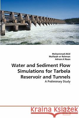 Water and Sediment Flow Simulations for Tarbela Reservoir and Tunnels Muhammad Abid Muftooh U Adnan A 9783639341836 VDM Verlag