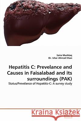 Hepatitis C: Prevelance and Causes in Faisalabad and its surroundings (PAK) Mushtaq, Saira 9783639342420