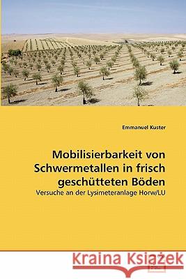 Mobilisierbarkeit von Schwermetallen in frisch geschütteten Böden Kuster, Emmanuel 9783639342703 VDM Verlag