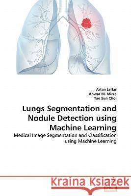 Lungs Segmentation and Nodule Detection using Machine Learning Jaffar, Arfan 9783639342802